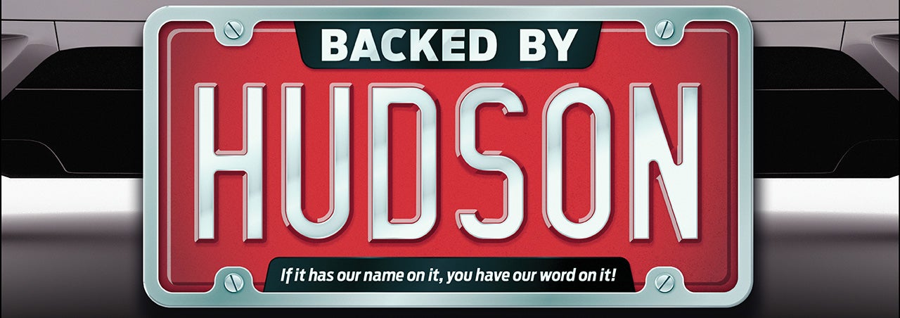 Backed by Hudson, if it has our name on it, you have our word on it!